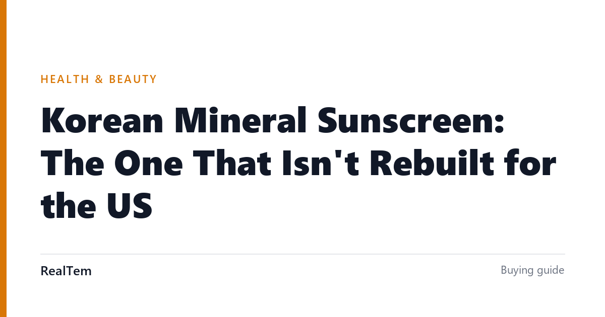 Korean Mineral Sunscreen: The One That Isn’t Rebuilt for the US